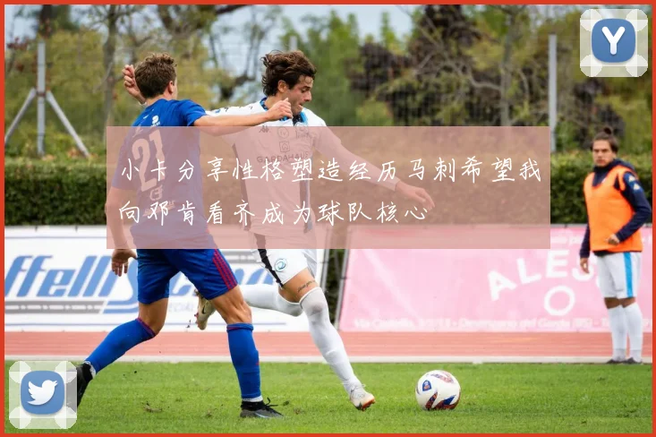 小卡分享性格塑造经历马刺希望我向邓肯看齐成为球队核心